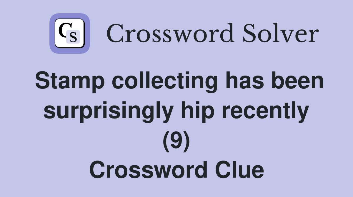 Stamp collecting has been surprisingly hip recently (9) Crossword